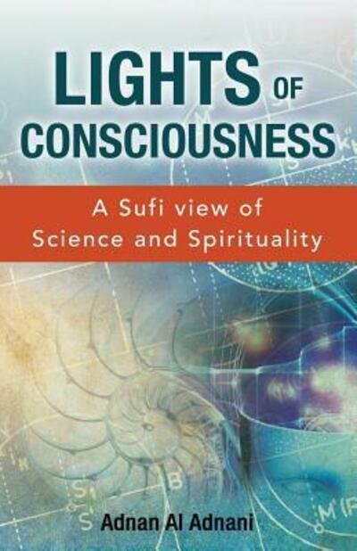 Cover for Adnan Al Adnani · Lights of Consciousness : A sufi view of Science and Spirituality (Pocketbok) (2016)