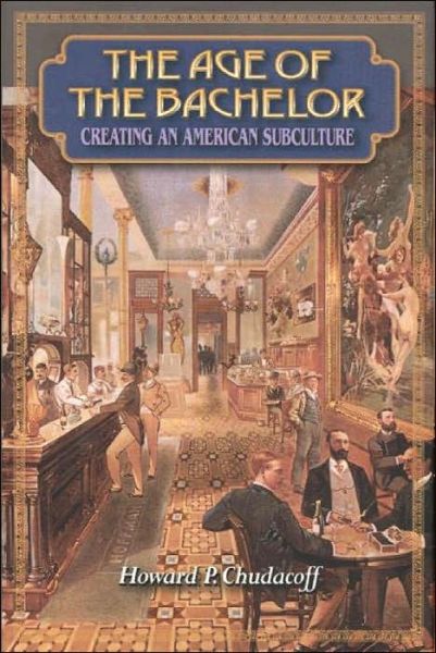 Cover for Howard P. Chudacoff · The Age of the Bachelor: Creating an American Subculture (Paperback Bog) (2000)