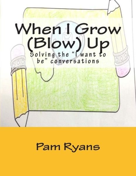 Cover for Ms Pam Ryans · When I Grow (Blow) Up: Solving the I Want to Be Conversations. (Paperback Bog) (2015)