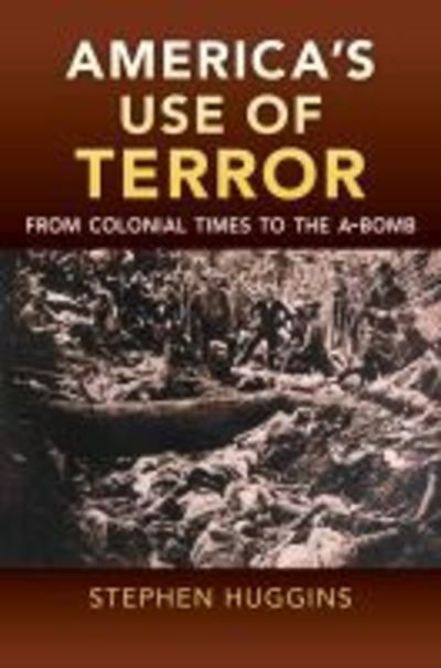 Cover for Stephen Huggins · America's Use of Terror: From Colonial Times to the A-bomb (Hardcover Book) (2019)