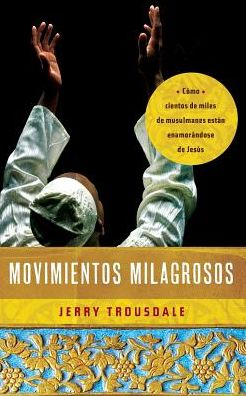 Cover for Jerry Trousdale · Movimientos Milagrosos: Cómo Cientos De Miles De Musulmanes Están Enamorándose De Jesús (Paperback Book) [Spanish edition] (2014)