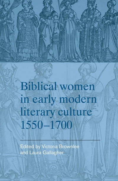 Biblical Women in Early Modern Literary Culture, 1550-1700 - Victoria Brownlee - Książki - Manchester University Press - 9780719091551 - 28 lutego 2015