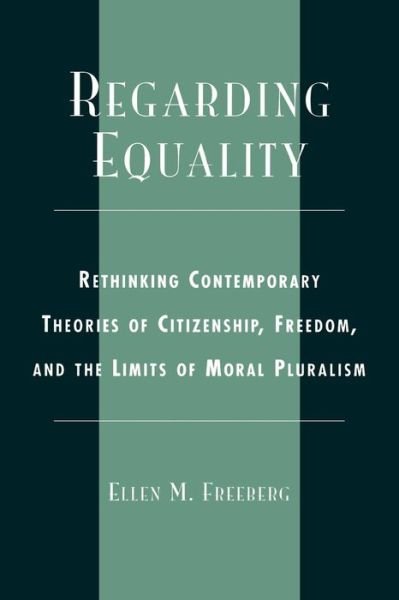 Cover for Ellen M. Freeberg · Regarding Equality: Rethinking Contemporary Theories of Citizenship, Freedom, and the Limits of Moral Pluralism (Paperback Book) (2002)