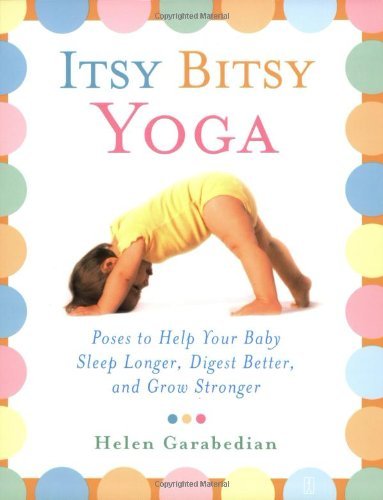 Itsy Bitsy Yoga: Poses to Help Your Baby Sleep Longer, Digest Better, and Grow Stronger - Helen Garabedian - Livres - Simon & Schuster Ltd - 9780743243551 - 17 mai 2004