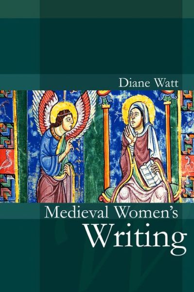 Cover for Watt, Diane (University of Wales, Aberystwyth) · Medieval Women's Writing - Women and Writing (Gebundenes Buch) (2007)