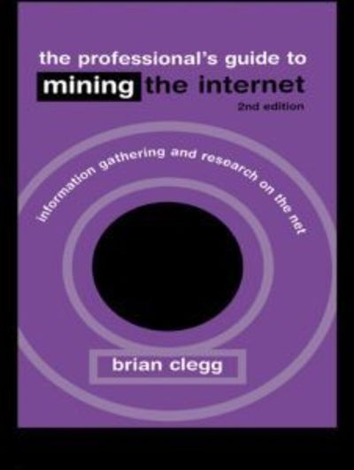 The Professional's Guide to Mining the Internet: Infromation Gathering and Research on the Net - Brian Clegg - Kirjat - Kogan Page Ltd - 9780749436551 - torstai 1. marraskuuta 2001