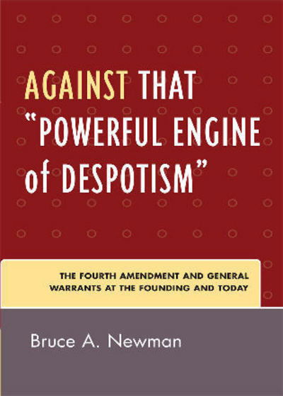 Cover for Bruce A. Newman · Against That 'Powerful Engine of Despotism': The Fourth Amendment and General Warrants at the Founding and Today (Paperback Book) (2006)