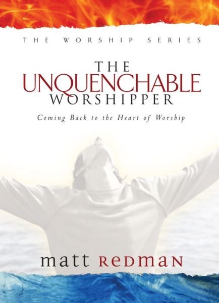 Cover for Matt Redman · The Unquenchable Worshipper: Coming Back to the Heart of Worship (The Worship Series) (Innbunden bok) (2001)