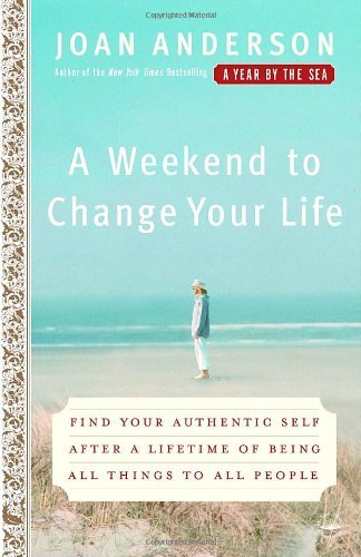 Cover for Joan Anderson · A Weekend to Change Your Life: Find Your Authentic Self After a Lifetime of Being All Things to All People (Paperback Bog) [Reprint edition] (2007)