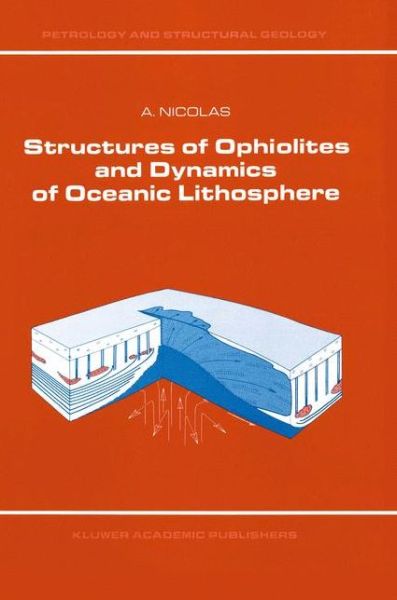 Structures of Ophiolites and Dynamics of Oceanic Lithosphere - Petrology and Structural Geology - A. Nicolas - Books - Springer - 9780792302551 - June 30, 1989