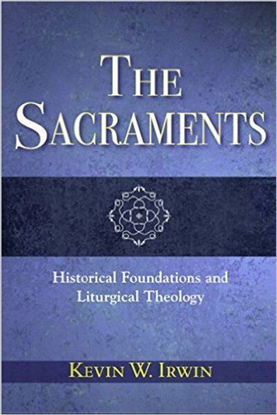 Cover for Rev. Msgr. Kevin W. Irwin · The Sacraments: Historical Foundations and Liturgical Theology (Taschenbuch) (2016)