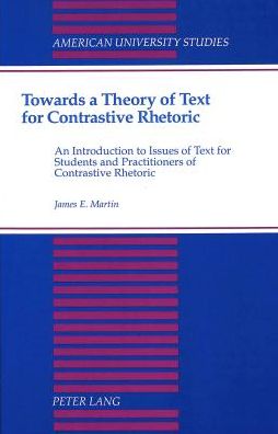 Cover for James E Martin · Towards a Theory of Text for Contrastive Rhetoric: An Introduction to Issues of Text for Students and Practitioners of Contrastive Rhetoric - American University Studies, Series 13: Linguistics (Hardcover Book) (1992)