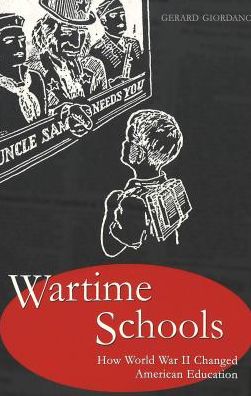 Cover for Gerard Giordano · Wartime Schools: How World War II Changed American Education - History of Schools and Schooling (Paperback Book) (2004)