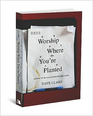 Cover for Dave Clark · Worship Where You're Planted: a Primer for the Local Church Worship Leader (Paperback Book) (2010)