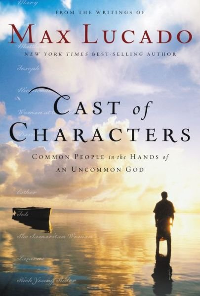 Cover for Max Lucado · Cast of Characters: Common People in the Hands of an Uncommon God (Paperback Book) (2010)