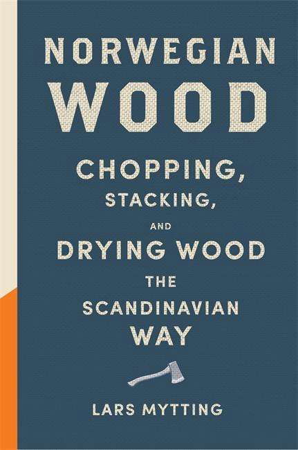 Cover for Lars Mytting · Norwegian Wood: The guide to chopping, stacking and drying wood the Scandinavian way (Gebundenes Buch) (2015)