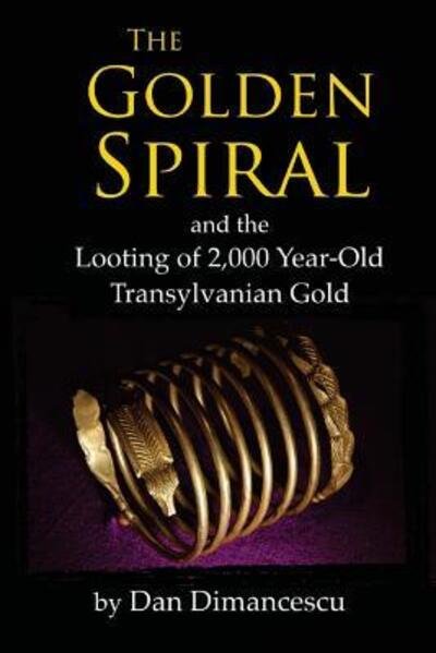 Cover for Dan Dimancescu · The Golden Spiral and the Looting of 2,000 Year-Old Transylvanian Treasure (Taschenbuch) (2017)