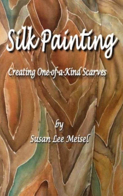 Silk Painting - Susan Lee Meisel - Books - Blurb - 9780982916551 - August 23, 2024