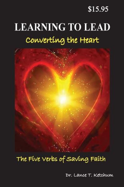 Cover for Lance T. Ketchum · Learning to Lead, Converting the Heart : The Five Verbs of Saving Faith (Paperback Book) (2018)