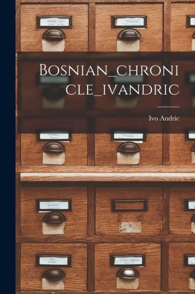 Bosnian_chronicle_ivandric - Ivo Andric - Kirjat - Hassell Street Press - 9781013806551 - torstai 9. syyskuuta 2021