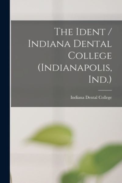 Cover for Indiana Dental College · The Ident / Indiana Dental College (Indianapolis, Ind.) (Paperback Book) (2021)