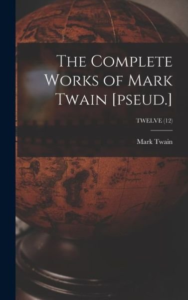 Cover for Mark Twain · The Complete Works of Mark Twain [pseud.]; TWELVE (12) (Hardcover Book) (2021)
