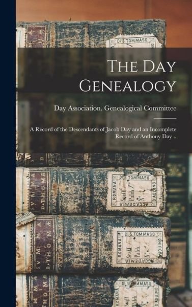 Cover for Day Association Genealogical Committee · The Day Genealogy; a Record of the Descendants of Jacob Day and an Incomplete Record of Anthony Day .. (Hardcover bog) (2021)