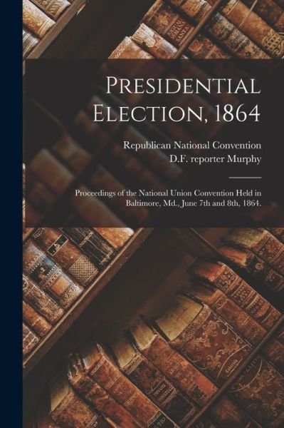 Cover for Republican National Convention (3rd · Presidential Election, 1864 (Paperback Book) (2021)