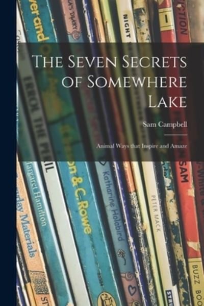 Cover for Sam 1895-1962 Campbell · The Seven Secrets of Somewhere Lake; Animal Ways That Inspire and Amaze (Paperback Bog) (2021)
