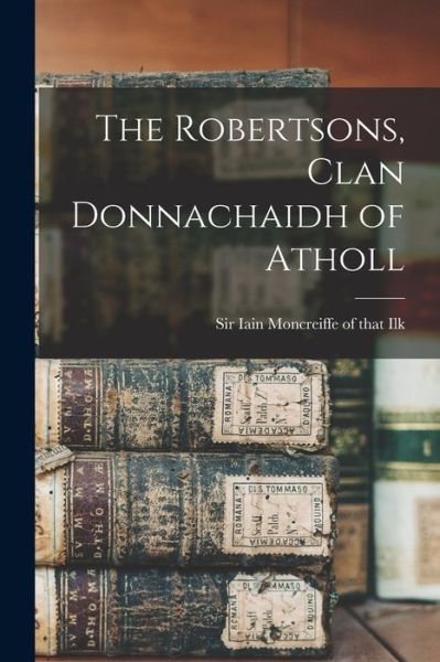 Cover for Sir Iain Moncreiffe of That Ilk · The Robertsons, Clan Donnachaidh of Atholl (Paperback Book) (2021)