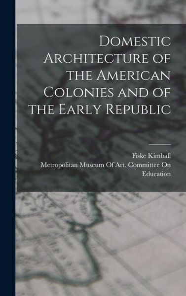 Cover for Fiske Kimball · Domestic Architecture of the American Colonies and of the Early Republic (Book) (2022)