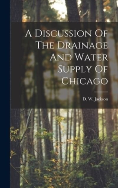 Cover for D W Jackson · A Discussion Of The Drainage And Water Supply Of Chicago (Hardcover Book) (2022)