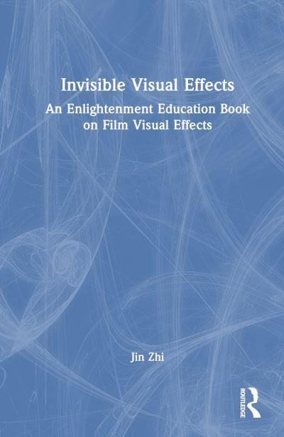 Cover for Jin Zhi · Invisible Visual Effects: An Enlightenment Education Book on Film Visual Effects (Hardcover Book) (2025)