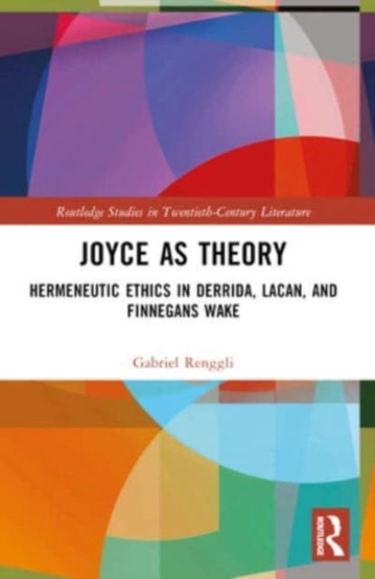 Cover for Gabriel Renggli · Joyce as Theory: Hermeneutic Ethics in Derrida, Lacan, and Finnegans Wake - Routledge Studies in Twentieth-Century Literature (Paperback Book) (2024)