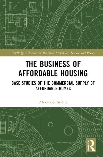 Cover for Styhre, Alexander (OPUniversity of Gothenburg, Sweden) · The Business of Affordable Housing: Case Studies of the Commercial Supply of Affordable Homes - Routledge Advances in Regional Economics, Science and Policy (Gebundenes Buch) (2024)