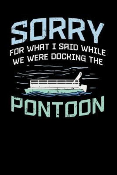 Sorry For What I Said While We Were Docking The Pontoon 120 Pages I 6x9 I Dot Grid I Funny Boating, Sailing & Vacation Gifts - Funny Notebooks - Books - Independently Published - 9781075062551 - June 19, 2019