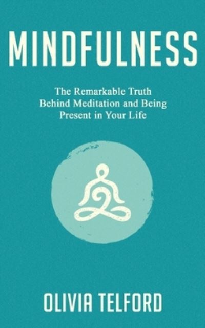 Cover for Olivia Telford · Mindfulness The Remarkable Truth Behind Meditation and Being Present in Your Life (Book) (2019)