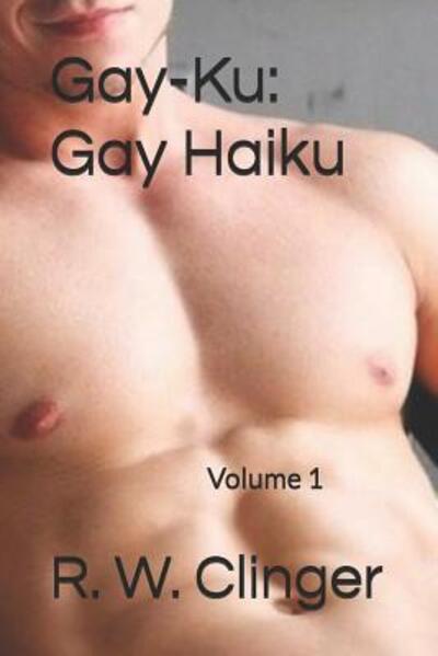 Gay-Ku : Gay Haiku : Volume 1 - R. W. Clinger - Książki - Independently Published - 9781080561551 - 14 lipca 2019