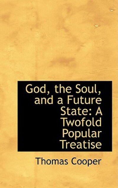 Cover for Thomas Cooper · God, the Soul, and a Future State: a Twofold Popular Treatise (Paperback Book) (2009)