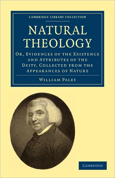 Cover for William Paley · Natural Theology: Or, Evidences of the Existence and Attributes of the Deity, Collected from the Appearances of Nature - Cambridge Library Collection - Science and Religion (Paperback Book) [6 Revised edition] (2009)