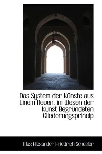 Cover for Max Alexander Friedrich Schasler · Das System Der Künste Aus Einem Neuen, Im Wesen Der Kunst Begründeten Gliederungsprincip (Taschenbuch) [German edition] (2009)