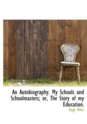 Cover for Hugh Miller · An Autobiography. My Schools and Schoolmasters; Or, the Story of My Education. (Hardcover Book) (2009)