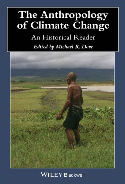 Cover for MR Dove · The Anthropology of Climate Change: An Historical Reader - Wiley Blackwell Anthologies in Social and Cultural Anthropology (Hardcover Book) (2014)