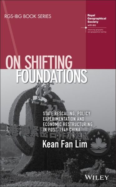 On Shifting Foundations: State Rescaling, Policy Experimentation and Economic Restructuring in Post-1949 China - RGS-IBG Book Series - Kean Fan Lim - Books - John Wiley & Sons Inc - 9781119344551 - March 1, 2019