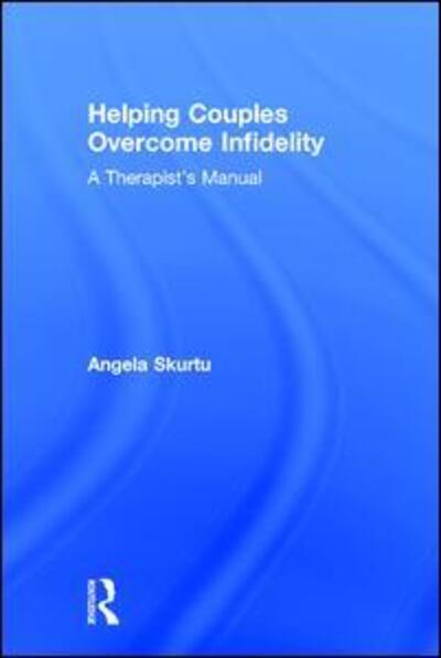 Cover for Skurtu, Angela (private practice, Missouri, USA) · Helping Couples Overcome Infidelity: A Therapist's Manual (Hardcover Book) (2018)