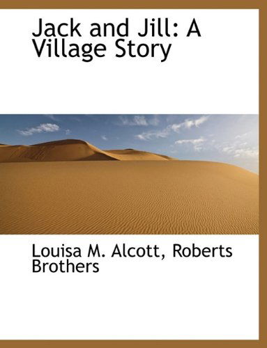 Jack and Jill: a Village Story - Louisa M. Alcott - Books - BiblioLife - 9781140414551 - April 6, 2010