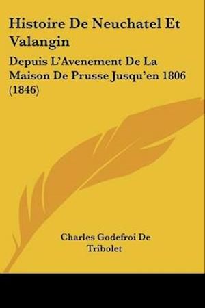 Cover for Charles Godefroi De Tribolet · Histoire De Neuchatel Et Valangin (Paperback Book) (2010)