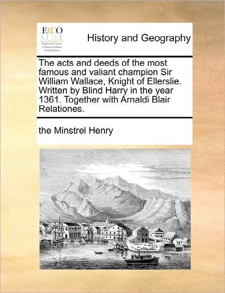 Cover for The Minstrel Henry · The Acts and Deeds of the Most Famous and Valiant Champion Sir William Wallace, Knight of Ellerslie. Written by Blind Harry in the Year 1361. Together Wit (Taschenbuch) (2010)