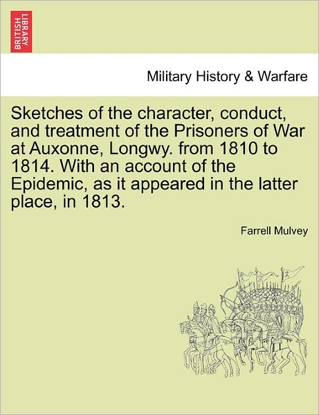 Cover for Farrell Mulvey · Sketches of the Character, Conduct, and Treatment of the Prisoners of War at Auxonne, Longwy. from 1810 to 1814. with an Account of the Epidemic, As I (Paperback Book) (2011)