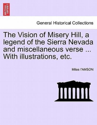 Cover for Miles I\'anson · The Vision of Misery Hill, a Legend of the Sierra Nevada and Miscellaneous Verse ... with Illustrations, Etc. (Paperback Book) (2011)